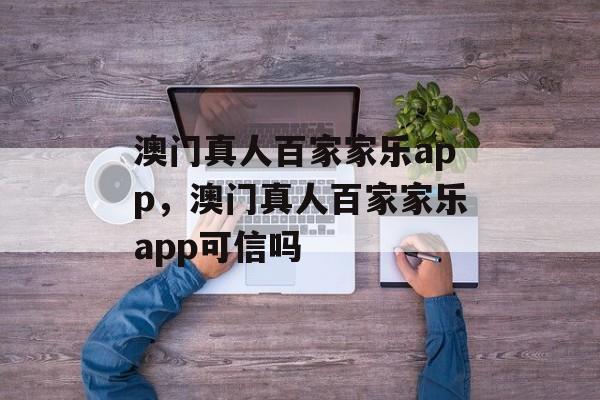 澳门真人百家家乐app，澳门真人百家家乐app可信吗