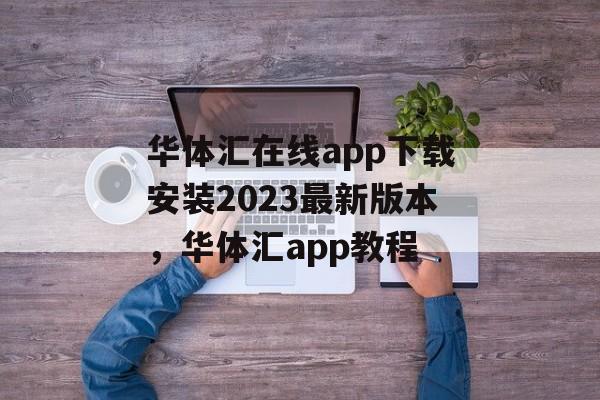 华体汇在线app下载安装2023最新版本，华体汇app教程