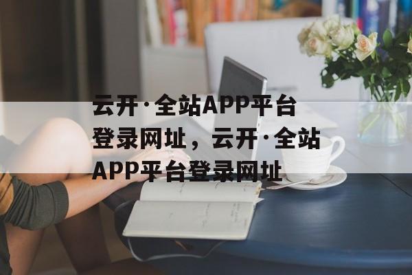 云开·全站APP平台登录网址，云开·全站APP平台登录网址